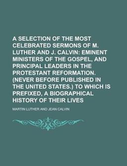 A Selection of the Most Celebrated Sermons of M Luther and J Calvin