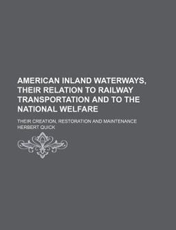 American Inland Waterways, Their Relation to Railway Transportation and to the National Welfare; Their Creation, Restoration and Maintenance