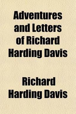 Adventures and Letters of Richard Harding Davis Adventures and Letters of Richard Harding Davis
