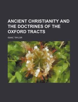 Ancient Christianity and the Doctrines of the Oxford Tracts