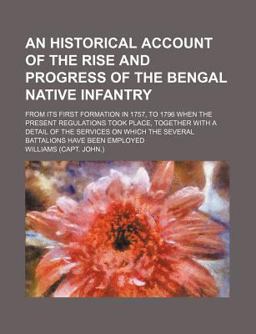 An Historical Account of the Rise and Progress of the Bengal Native Infantry