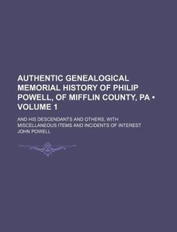 Authentic Genealogical Memorial History of Philip Powell, of Mifflin County, P