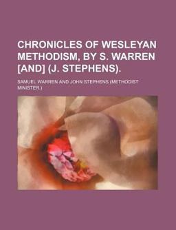 Chronicles of Wesleyan Methodism, by S Warren [and]
