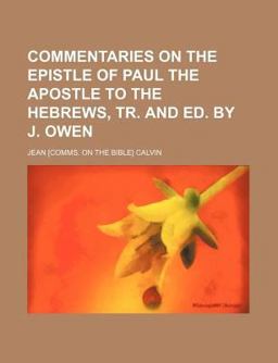 Commentaries on the Epistle of Paul the Apostle to the Hebrews, Tr and Ed by J Owen