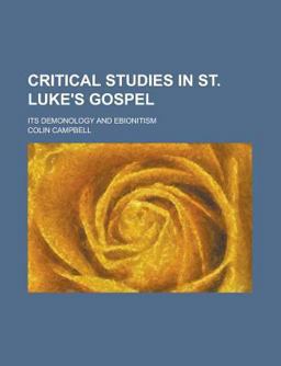Critical Studies in St Luke's Gospel; Its Demonology and Ebionitism