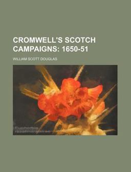 Cromwell's Scotch Campaigns; 1650-51