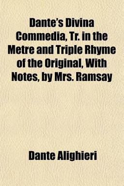 Dante's Divina Commedia, Tr in the Metre and Triple Rhyme of the Original, with Notes, by Mrs Ramsay