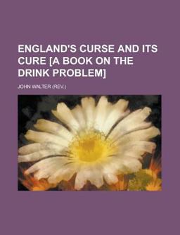 England's Curse and Its Cure [A Book on the Drink Problem]
