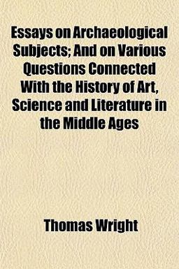 Essays on Archaeological Subjects; and on Various Questions Connected with the History of Art, Science and Literature in the Middle Ages
