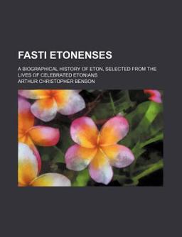 Fasti Etonenses; a Biographical History of Eton, Selected from the Lives of Celebrated Etonians