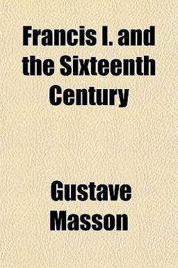 Francis I and the Sixteenth Century