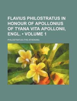 Flavius Philostratus in Honour of Apollonius of Tyana Vita Apollonii, Engl Flavius Philostratus in Honour of Apollonius of Tyana Vita Apollonii, Engl