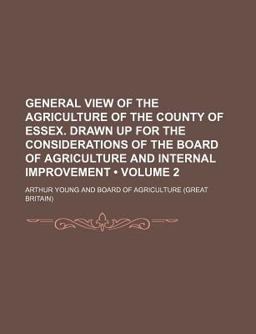 General View of the Agriculture of the County of Essex Drawn up for the Considerations of the Board of Agriculture and Internal Improvement General View of the Agriculture of the County of Essex Drawn up for the Considerations of the Board of Agriculture and Internal Improvement