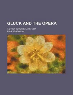 Gluck and the Opera; a Study in Musical History