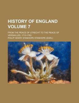 History of England; from the Peace of Utrecht to the Peace of Versailles, 1713-1783