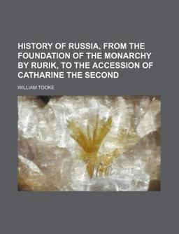 History of Russia, from the Foundation of the Monarchy by Rurik, to the Accession of Catharine The