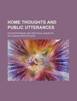 Home Thoughts and Public Utterances; on Entertaining and Practical Subjects
