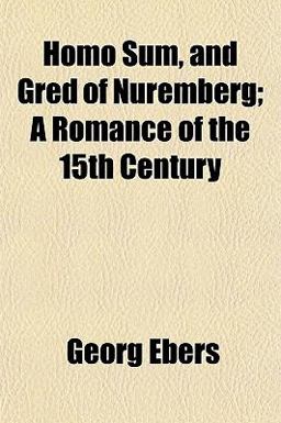 Homo Sum, and Gred of Nuremberg; a Romance of the 15th Century