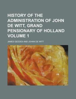 History of the Administration of John de Witt, Grand Pensionary of Holland