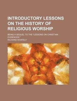 Introductory Lessons on the History of Religious Worship; Being a Sequel to the Lessons on Christian Evidences