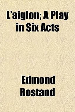 L' Aiglon; a Play in Six Acts