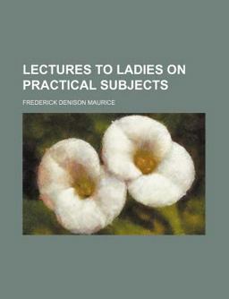 Lectures to Ladies on Practical Subjects