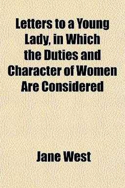 Letters to a Young Lady, in Which the Duties and Character of Women Are Considered Letters to a Young Lady, in Which the Duties and Character of Women Are Considered