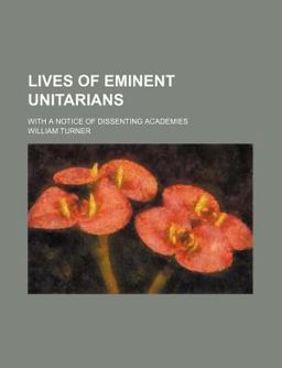 Lives of Eminent Unitarians; with a Notice of Dissenting Academies