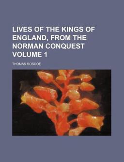 Lives of the Kings of England, from the Norman Conquest
