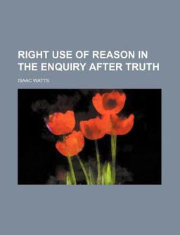 Right Use of Reason in the Enquiry after Truth