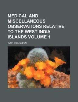 Medical and Miscellaneous Observations Relative to the West India Islands