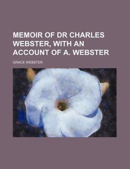 Memoir of Dr Charles Webster, with an Account of a Webster