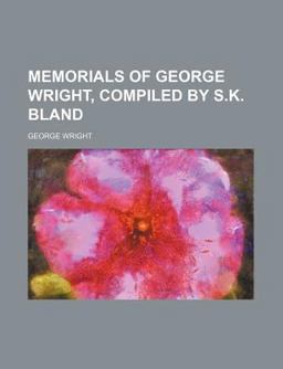 Memorials of George Wright, Compiled by S K Bland