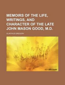 Memoirs of the Life, Writings, and Character of the Late John Mason Good, M D