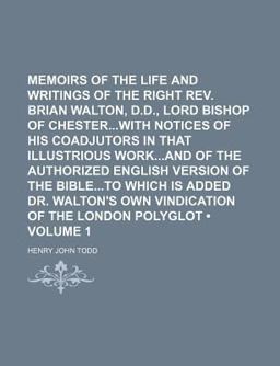 Memoirs of the Life and Writings of the Right Rev Brian Walton, D D , Lord Bishop of Chesterwith Notices of His Coadjutors in That Illustrious