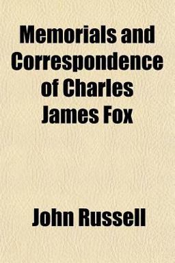 Memorials and Correspondence of Charles James Fox