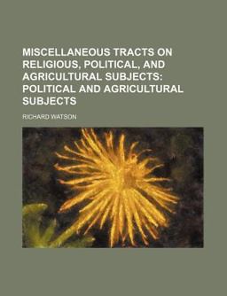Miscellaneous Tracts on Religious, Political, and Agricultural Subjects; Political and Agricultural Subjects