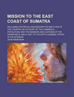 Mission to the East Coast of Sumatra, in M Dccc Xxiii, under the Direction of the Government of Prince of Wales Island