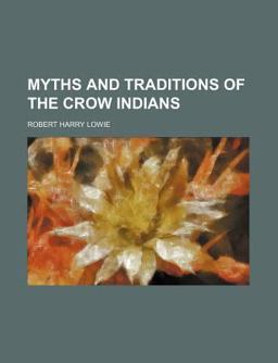 Myths and Traditions of the Crow Indians Myths and Traditions of the Crow Indians