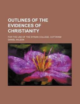 Outlines of the Evidences of Christianity; for the Use of the Syrian College, Cottayam