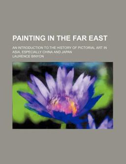 Painting in the Far East; an Introduction to the History of Pictorial Art in Asia, Especially China and Japan