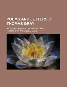 Poems and Letters of Thomas Gray; with Memoirs of His Life and Writings