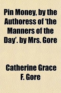 Pin Money, by the Authoress of 'the Manners of the Day' by Mrs Gore Pin Money, by the Authoress of 'the Manners of the Day' by Mrs Gore
