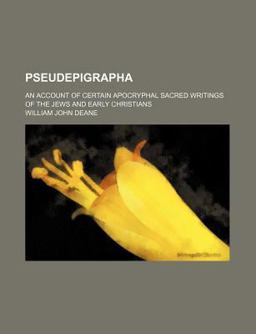 Pseudepigrapha; an Account of Certain Apocryphal Sacred Writings of the Jews and Early Christians