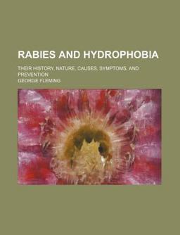 Rabies and Hydrophobia; Their History, Nature, Causes, Symptoms, and Prevention