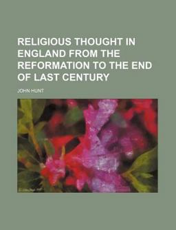 Religious Thought in England, from the Reformation to the End of Last Century; a Contribution to the History of Theology