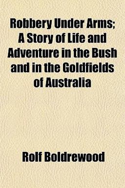 Robbery under Arms; a Story of Life and Adventure in the Bush and in the Goldfields of Australi