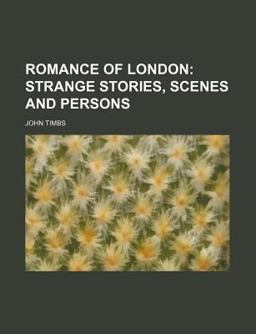 Romance of London; Strange Stories, Scenes and Persons