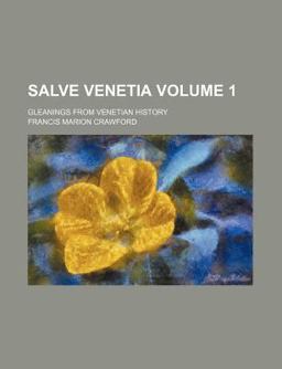 Salve Venetia; Gleanings from Venetian History