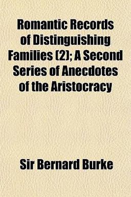Romantic Records of Distinguishing Families; a Second Series of Anecdotes of the Aristocracy Romantic Records of Distinguishing Families; a Second Series of Anecdotes of the Aristocracy
